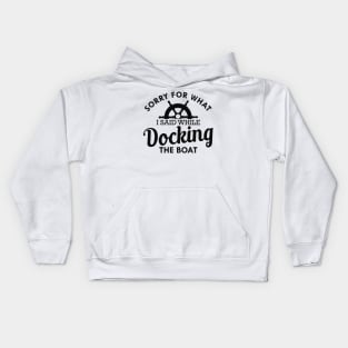 Boat Captain - Sorry for what I said while docking the boat Kids Hoodie